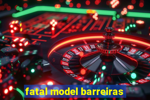 fatal model barreiras